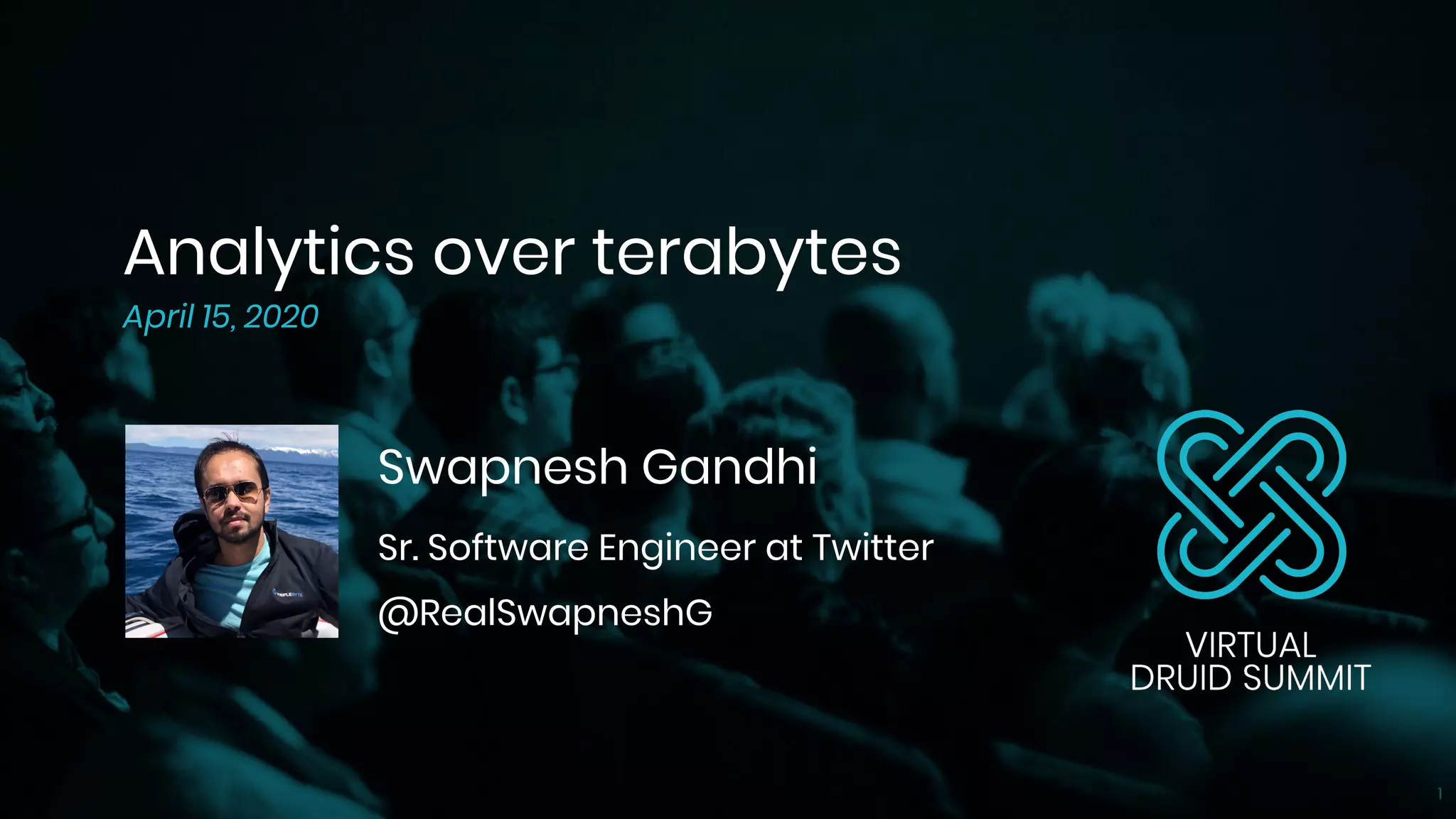 Analytics over terabytes
April 15, 2020
Swapnesh Gandhi
Sr. Software Engineer at Twitter
@RealSwapneshG
1
 