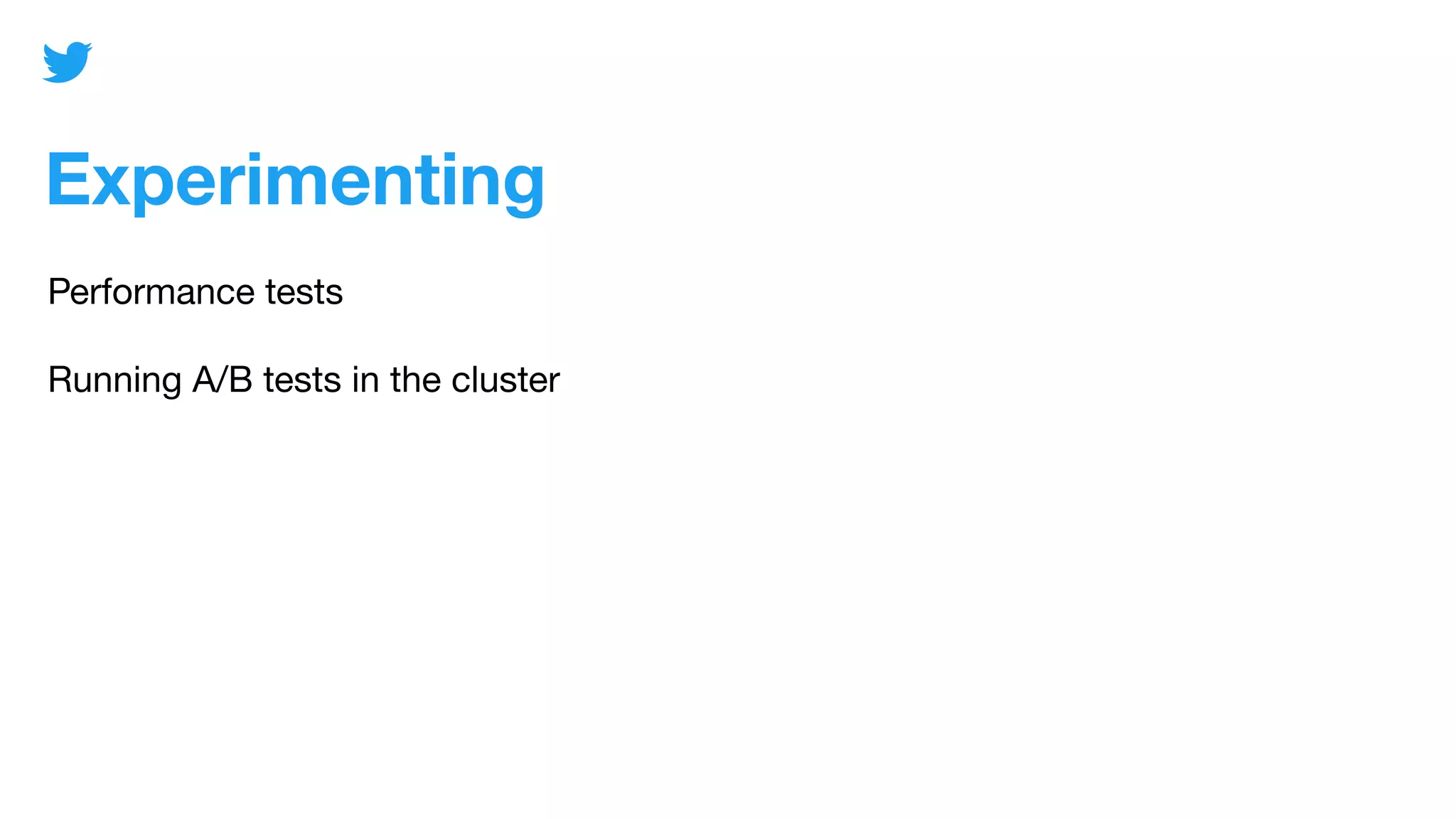 Experimenting
Performance tests
Running A/B tests in the cluster
 