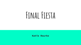 Final Fiesta
Katie Rourke
 