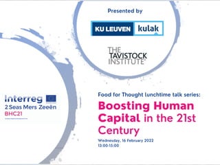 Boosting Human
Capital in the 21st
Century
Wednesday, 16 February 2022
13:00-15:00
Food for Thought lunchtime talk series:
Presented by
 