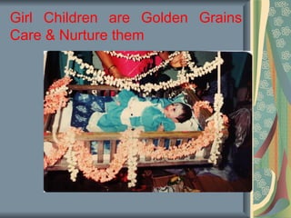 Girl Children are Golden Grains
Care & Nurture them
 