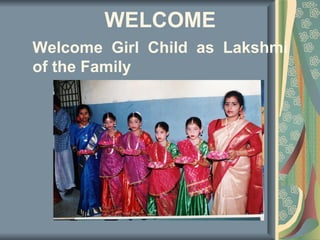 WELCOME
Welcome Girl Child as Lakshmi
of the Family
 