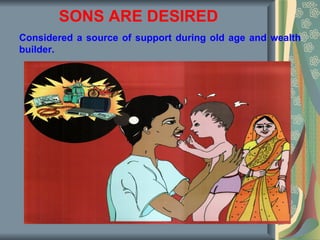 SONS ARE DESIRED
Considered a source of support during old age and wealth
builder.
 