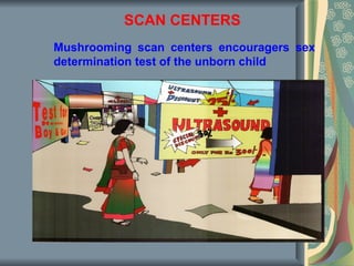 SCAN CENTERS
Mushrooming scan centers encouragers sex
determination test of the unborn child
 