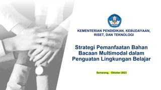 KEMENTERIAN PENDIDIKAN, KEBUDAYAAN,
RISET, DAN TEKNOLOGI
Strategi Pemanfaatan Bahan
Bacaan Multimodal dalam
Penguatan Lingkungan Belajar
Semarang, Oktober 2023
 