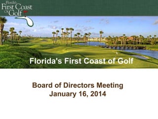 Florida's First Coast of Golf
Board of Directors Meeting
January 16, 2014

 