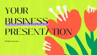 YOUR
BUSINESS
PRESENTATION
Simple summary
 