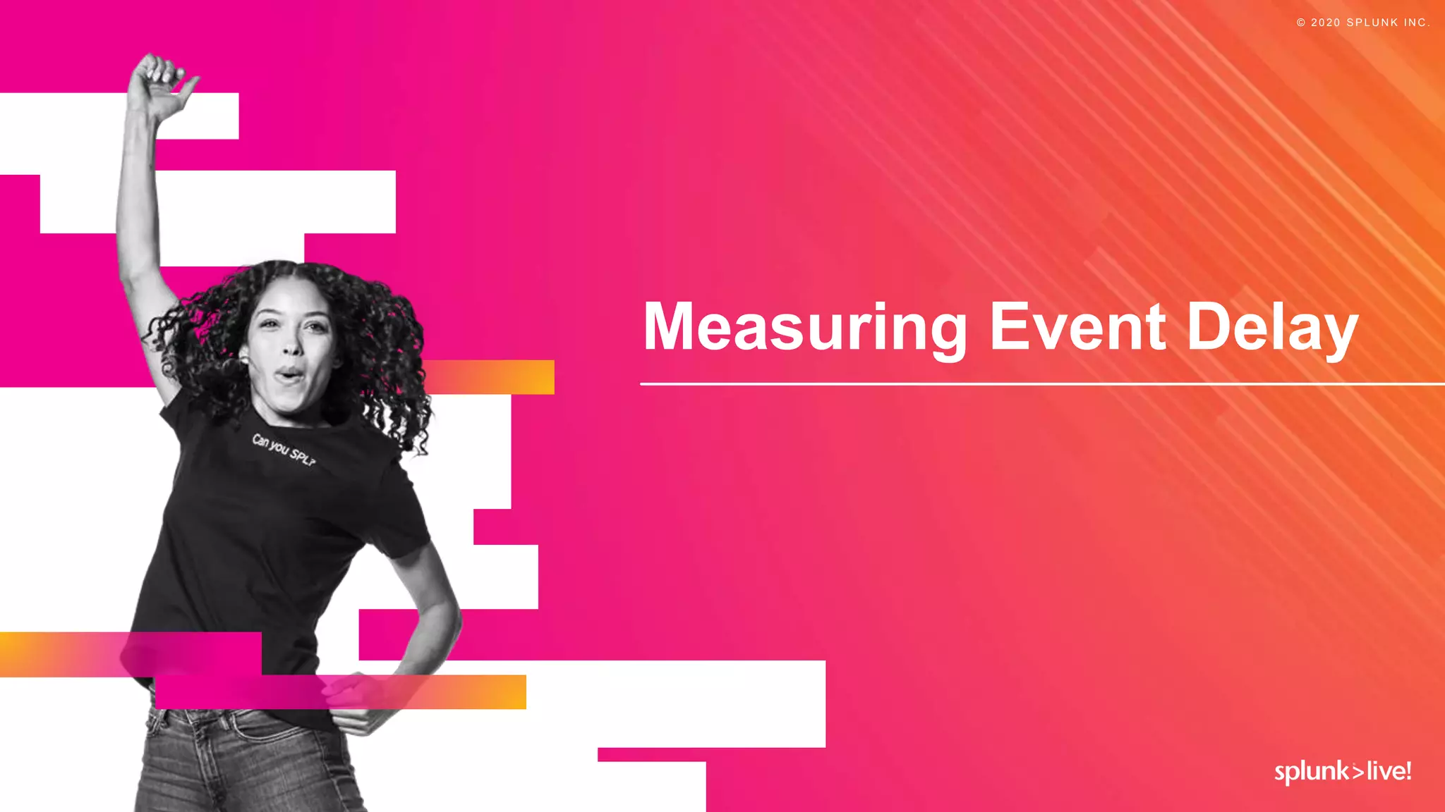 © 2 0 2 0 S P L U N K I N C .
Measuring Event Delay
 