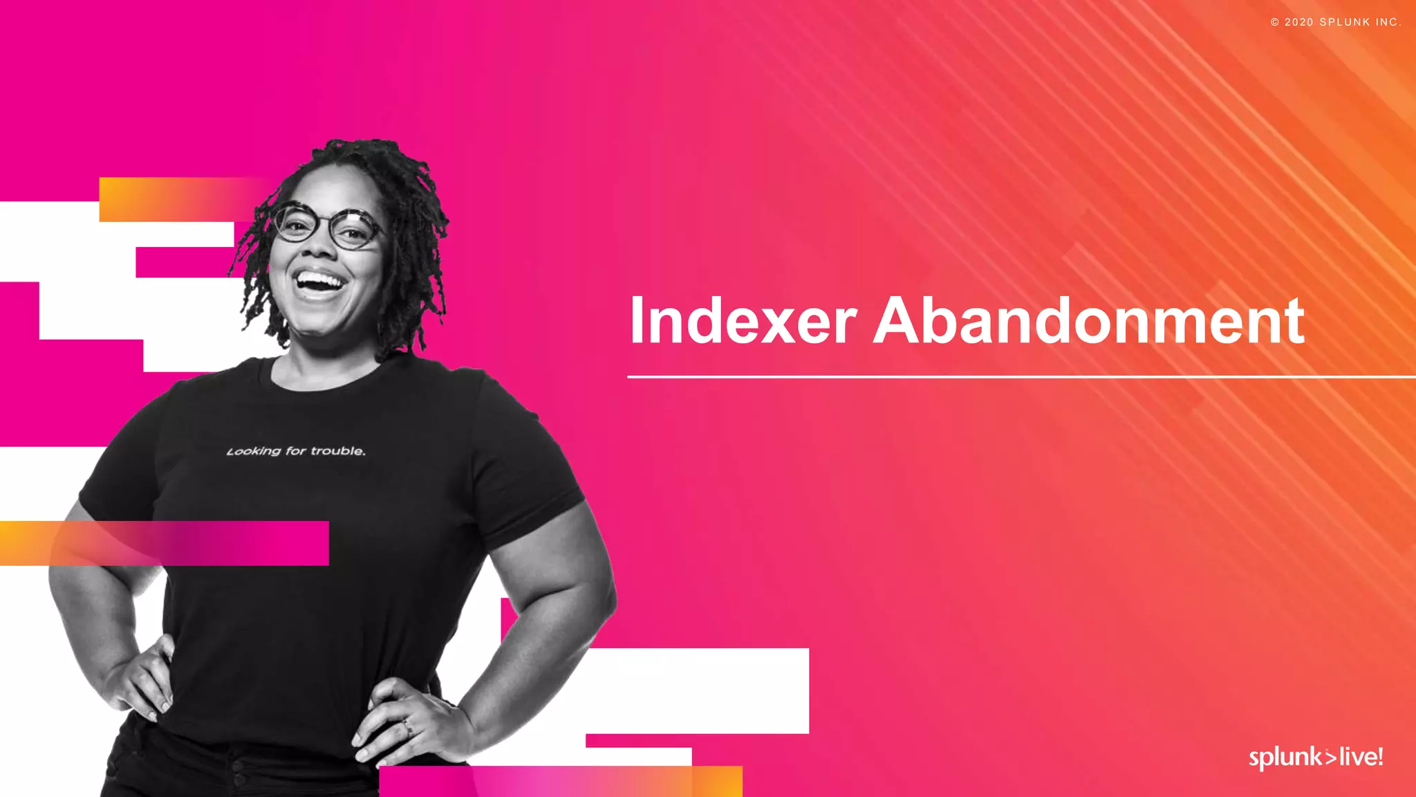 © 2 0 2 0 S P L U N K I N C .
Indexer Abandonment
 