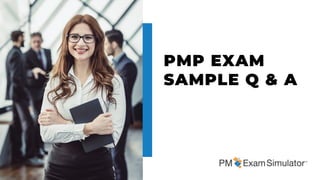 PMP EXAM
SAMPLE Q & A
 