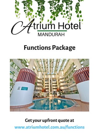 Functions Package
Get your upfront quote at
www.atriumhotel.com.au/functions
 