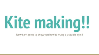 Kite making!!Now I am going to show you how to make a useable kite!!!
 