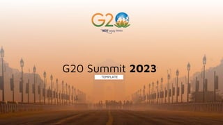 G20 Summit 2023
TEMPLATE
 