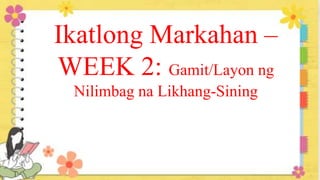 Ikatlong Markahan –
WEEK 2: Gamit/Layon ng
Nilimbag na Likhang-Sining
 