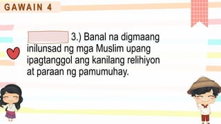 G AWA I N 4
3.) Banal na digmaang
inilunsad ng mga Muslim upang
ipagtanggol ang kanilang relihiyon
at paraan ng pamumuhay.
 