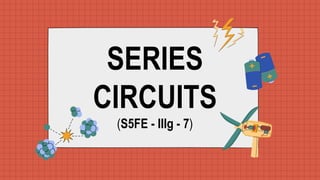 SERIES
CIRCUITS
(S5FE - IIIg - 7)
 