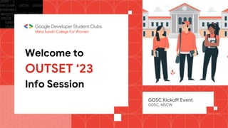 Welcome to
OUTSET ‘23
Info Session
GDSC Kickoff Event
GDSC, MSCW
Mata Sundri College For Women
 