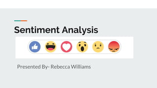 Sentiment Analysis
Presented By- Rebecca Williams
 