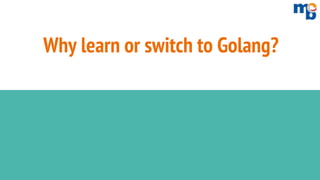Why learn or switch to Golang?
 