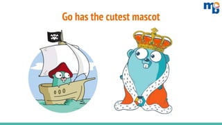 Go has the cutest mascot
 