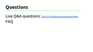 Questions
Live Q&A questions: http://is.gd/htsdGoogleAppsVideo
FAQ
 