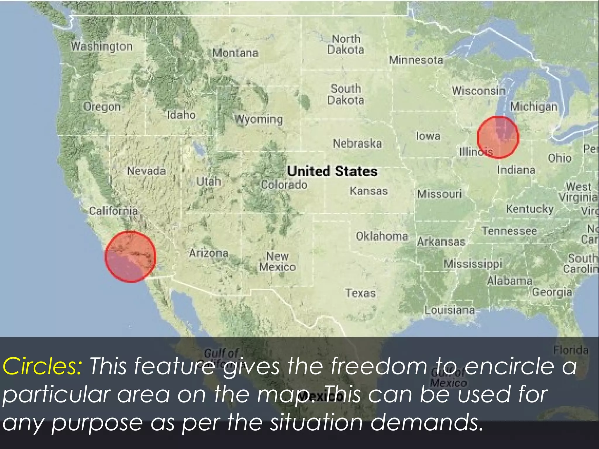 Circles: This feature gives the freedom to encircle a
particular area on the map. This can be used for
any purpose as per the situation demands.
 