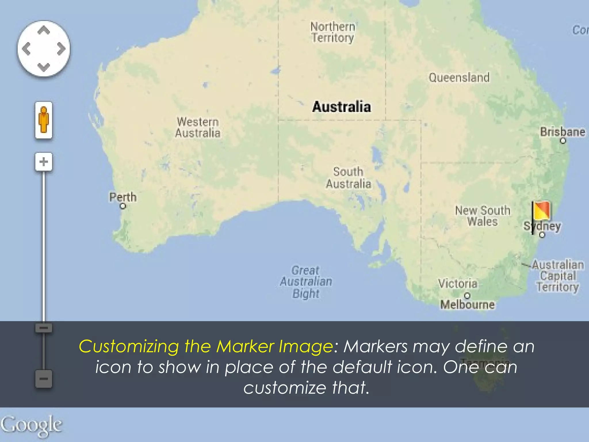 Customizing the Marker Image: Markers may define an
icon to show in place of the default icon. One can
customize that.
 