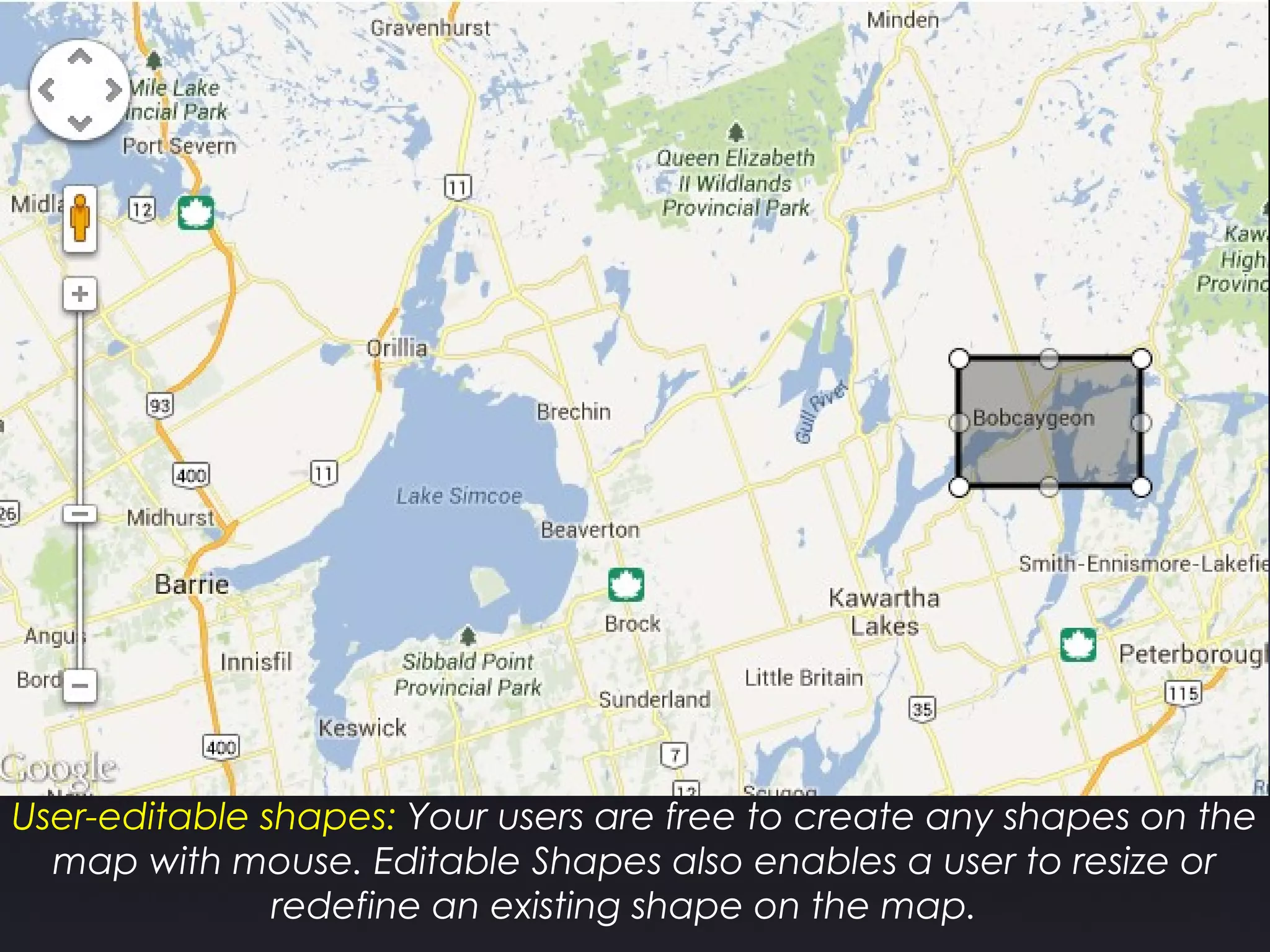 User-editable shapes: Your users are free to create any shapes on the
map with mouse. Editable Shapes also enables a user to resize or
redefine an existing shape on the map.
 