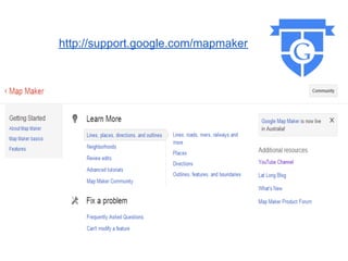 http://support.google.com/mapmaker
 