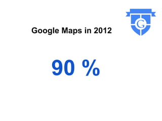 Google Maps in 2012




    90 %
 