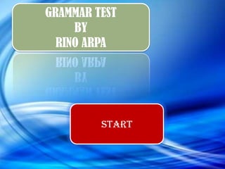 START
GRAMMAR TEST
BY
RINO ARPA
 