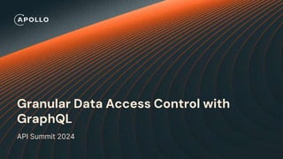API Summit 2024
Granular Data Access Control with
GraphQL
 