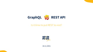 GraphQL REST API
Is it time to put REST to rest?
18.11.2021
 