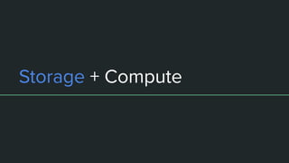 Storage + Compute
 