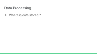 Data Processing
1. Where is data stored ?
 