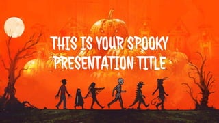 THIS IS YOUR SPOOKY
PRESENTATION TITLE
 