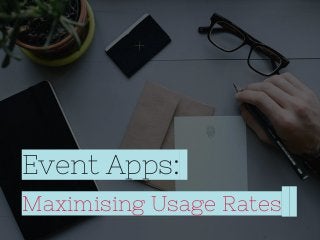 Event Apps:
Maximising Usage Rates
 