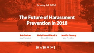 January 24, 2018
The Future of Harassment
Prevention in 2018
Rob Buelow
Vice President
Holly Rider-Milkovich
Senior Director
Jennifer Ouyang
Vice President
 