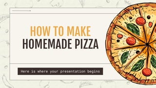 HOW TO MAKE
HOMEMADE PIZZA
Here is where your presentation begins
www.slidesgo.es
 