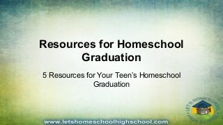 Resources for Homeschool
Graduation
5 Resources for Your Teen’s Homeschool
Graduation
 