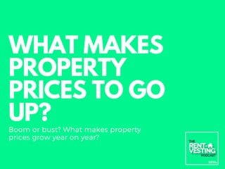 WHAT MAKES
PROPERTY
PRICES TO GO
UP?
Boom or bust? What makes property
prices grow year on year?
 