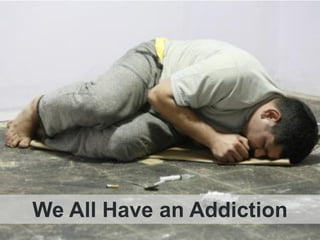 We All Have an Addiction
 
