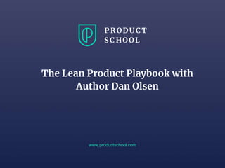 www.productschool.com
The Lean Product Playbook with
Author Dan Olsen
 