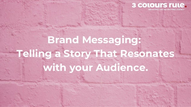 Brand Messaging:
Telling a Story That Resonates
with your Audience.
 