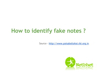 How to identify fake notes ?

          Source - http://www.paisaboltahai.rbi.org.in
 