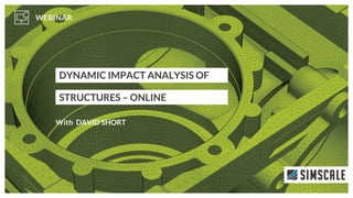 DYNAMIC IMPACT ANALYSIS OF
STRUCTURES – ONLINE
DAVID SHORT
 