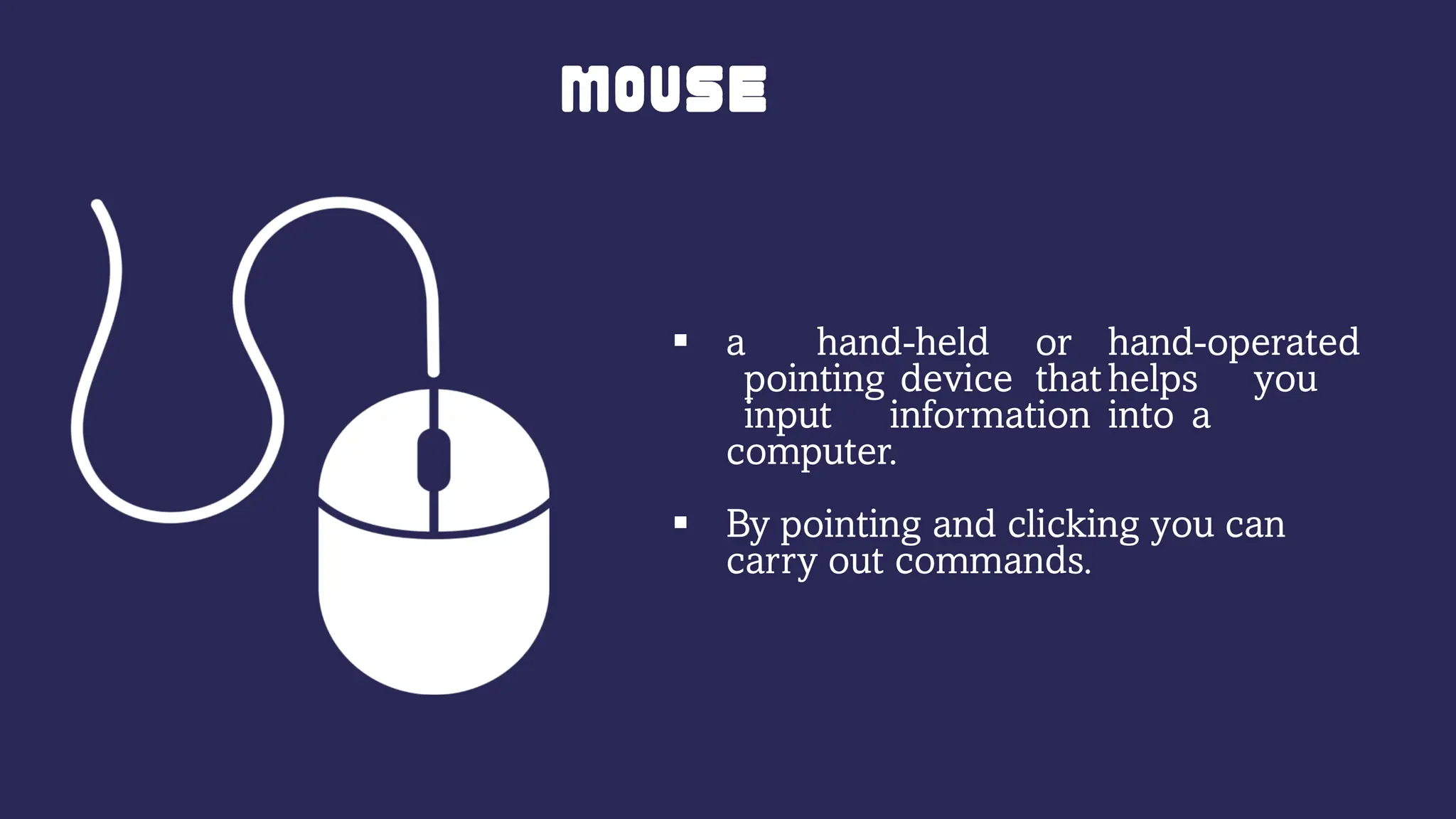  a hand-held or hand-operated
pointing device that helps you
input information into a
computer.
 By pointing and clicking you can
carry out commands.
 