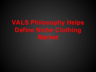 VALS Philosophy Helps
 Define Niche Clothing
        Market
 