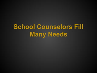School Counselors Fill
Many Needs
 