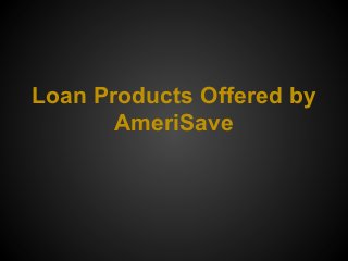 Loan Products Offered by
AmeriSave
 
